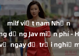 milf việt nam Nhận ngay ứng dụng Jav miễn phí - Hãy tải về ngay để trải nghiệm không giới hạn!