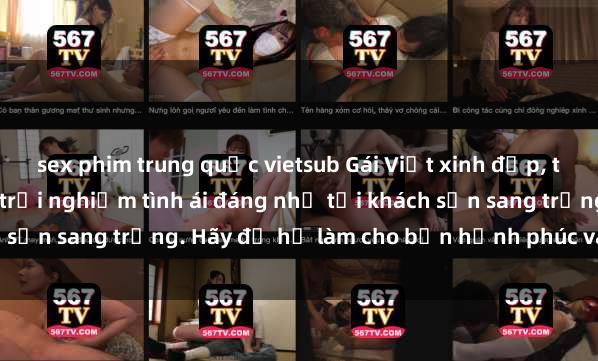 sex phim trung quốc vietsub Gái Việt xinh đẹp, tinh tế dẫn đường cho trải nghiệm tình ái đáng nhớ tại khách sạn sang trọng. Hãy để họ làm cho bạn hạnh phúc và thỏa mãn.