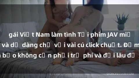 gái Việt Nam làm tình Tải phim JAV miễn phí nhanh chóng và dễ dàng chỉ với vài cú click chuột. Đảm bảo không cần phải trả phí và đợi lâu để xem phim người lớn.