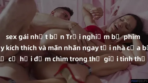 sex gái nhật bản Trải nghiệm bộ phim jav không che đầy kích thích và mãn nhãn ngay tại nhà của bạn! Đừng bỏ lỡ cơ hội đắm chìm trong thế giới tinh thần mới mẻ mà bộ phim này mang đến!