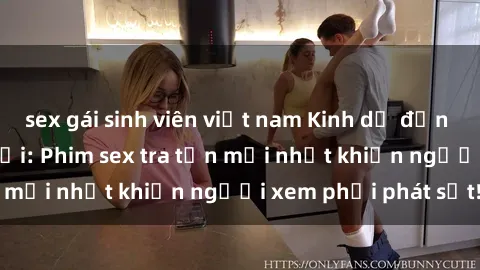 sex gái sinh viên việt nam Kinh dị đến nỗi không thể tin nổi: Phim sex tra tấn mới nhất khiến người xem phải phát sốt!