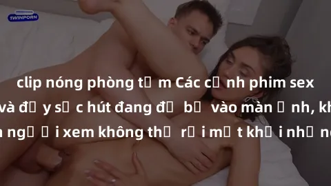 clip nóng phòng tắm Các cảnh phim sex bukkake hấp dẫn và đầy sức hút đang đổ bộ vào màn ảnh, khiến người xem không thể rời mắt khỏi những cảnh quay đầy kích thích.