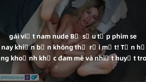 gái việt nam nude Bộ sưu tập phim sex Mỹ hot nhất năm nay khiến bạn không thể rời mắt! Tận hưởng những khoảnh khắc đam mê và nhiệt huyết trong các tác phẩm nóng bỏng này!
