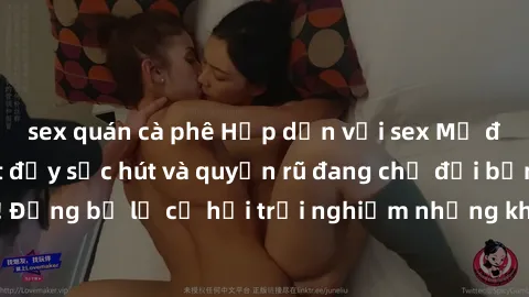 sex quán cà phê Hấp dẫn với sex Mỹ đen: Những bí mật đầy sức hút và quyến rũ đang chờ đợi bạn khám phá! Đừng bỏ lỡ cơ hội trải nghiệm những khoảnh khắc mãnh liệt và đam mê!