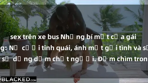 sex trên xe bus Những bí mật của gái Việt Nam dâm đãng: Nụ cười tinh quái, ánh mắt gợi tình và sự dụng dẫm chết người. Đắm chìm trong vòng xoay đam mê!