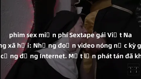 phim sex miễn phí Sextape gái Việt Nam gây sốt trên mạng xã hội: Những đoạn video nóng nực kỳ gây chấn động cộng đồng Internet. Một lần phát tán đã khiến người xem không thể rời mắt.