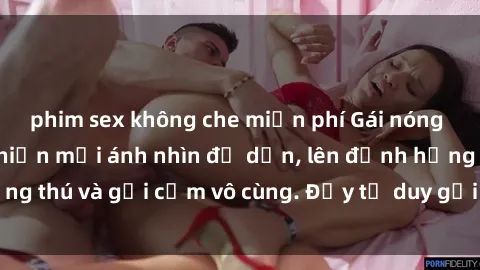 phim sex không che miễn phí Gái nóng bỏng khỏa thân khiến mọi ánh nhìn đổ dồn, lên đỉnh hứng thú và gợi cảm vô cùng. Đầy tư duy gợi cảm và quyến rũ.