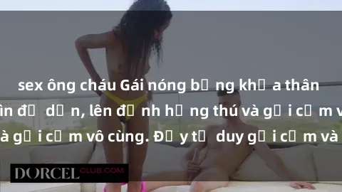 sex ông cháu Gái nóng bỏng khỏa thân khiến mọi ánh nhìn đổ dồn, lên đỉnh hứng thú và gợi cảm vô cùng. Đầy tư duy gợi cảm và quyến rũ.