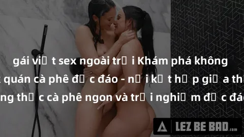 gái việt sex ngoài trời Khám phá không khí độc đáo tại sex quán cà phê độc đáo - nơi kết hợp giữa thưởng thức cà phê ngon và trải nghiệm độc đáo của không gian sex shop.