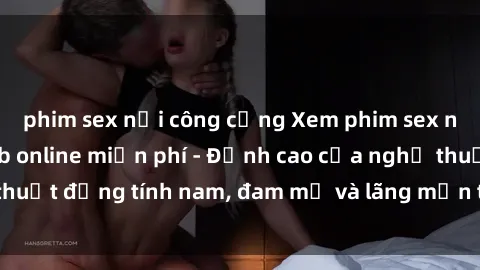 phim sex nơi công cộng Xem phim sex người Pháp vietsub online miễn phí - Đỉnh cao của nghệ thuật đồng tính nam, đam mỹ và lãng mạn từ xứ sở hoa hồng!