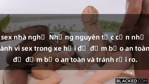 sex nhà nghỉ Những nguyên tắc cần nhớ khi thực hiện hành vi sex trong xe hơi để đảm bảo an toàn và tránh rủi ro.