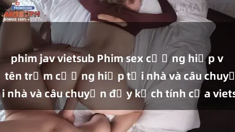 phim jav vietsub Phim sex cưỡng hiếp vietsub: Nữ sinh bị tên trộm cưỡng hiếp tại nhà và câu chuyện đầy kịch tính của vietsub