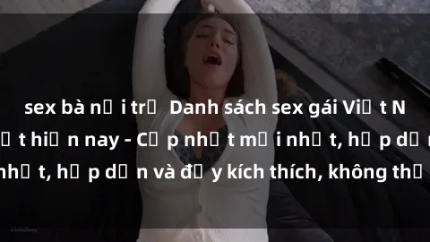 sex bà nội trợ Danh sách sex gái Việt Nam sinh viên hot nhất hiện nay - Cập nhật mới nhất, hấp dẫn và đầy kích thích, không thể bỏ qua!
