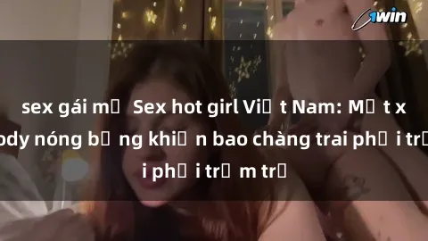 sex gái mỹ Sex hot girl Việt Nam: Mặt xinh, body nóng bỏng khiến bao chàng trai phải trầm trồ