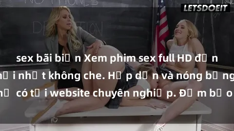 sex bãi biển Xem phim sex full HD đỉnh cao, cập nhật mới nhất không che. Hấp dẫn và nóng bỏng, chỉ có tại website chuyên nghiệp. Đảm bảo sẽ khiến bạn mãn nhãn!