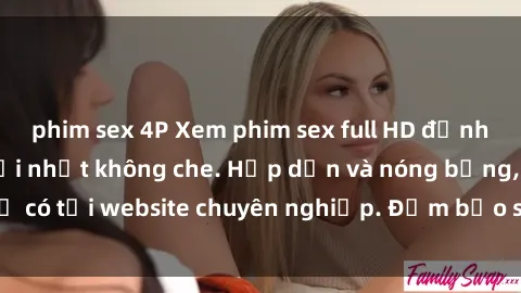 phim sex 4P Xem phim sex full HD đỉnh cao, cập nhật mới nhất không che. Hấp dẫn và nóng bỏng, chỉ có tại website chuyên nghiệp. Đảm bảo sẽ khiến bạn mãn nhãn!