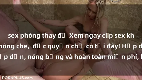 sex phòng thay đồ Xem ngay clip sex không che cực hot, không che,  độc quyền chỉ có tại đây! Hấp dẫn, nóng bỏng và hoàn toàn miễn phí, không thể bỏ qua!