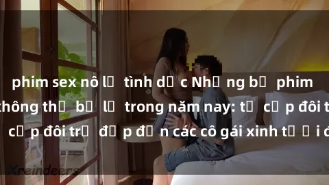 phim sex nô lệ tình dục Những bộ phim sex JAV hot nhất không thể bỏ lỡ trong năm nay: từ cặp đôi trẻ đẹp đến các cô gái xinh tươi đầy sức hút.