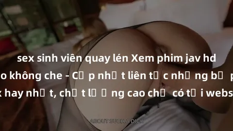 sex sinh viên quay lén Xem phim jav hd miễn phí đỉnh cao không che - Cập nhật liên tục những bộ phim sex hay nhất, chất lượng cao chỉ có tại website chuyên nghiệp hàng đầu.