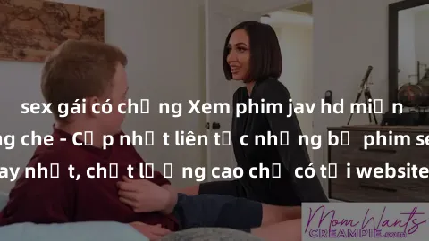sex gái có chồng Xem phim jav hd miễn phí đỉnh cao không che - Cập nhật liên tục những bộ phim sex hay nhất, chất lượng cao chỉ có tại website chuyên nghiệp hàng đầu.