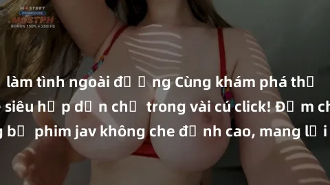 làm tình ngoài đường Cùng khám phá thế giới jav không che siêu hấp dẫn chỉ trong vài cú click! Đắm chìm trong những bộ phim jav không che đỉnh cao, mang lại trải nghiệm thú vị và đầy kích thích.