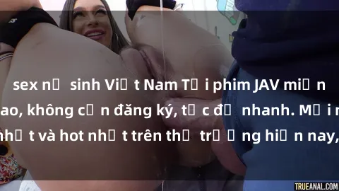 sex nữ sinh Việt Nam Tải phim JAV miễn phí chất lượng cao, không cần đăng ký, tốc độ nhanh. Mới nhất và hot nhất trên thị trường hiện nay, cập nhật hàng ngày.