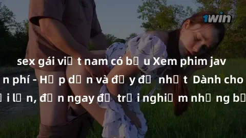 sex gái việt nam có bầu Xem phim jav full HD online miễn phí - Hấp dẫn và đầy đủ nhất  Dành cho người lớn, đến ngay để trải nghiệm những bộ phim hấp dẫn và hấp dẫn.