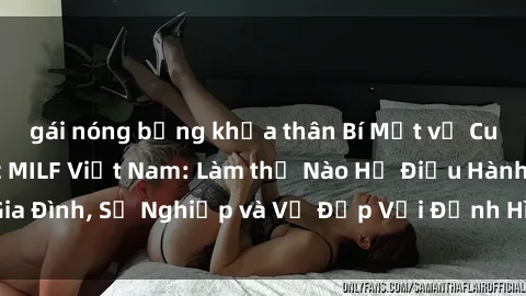 gái nóng bỏng khỏa thân Bí Mật về Cuộc Sống Của Các MILF Việt Nam: Làm thế Nào Họ Điều Hành Gia Đình, Sự Nghiệp và Vẻ Đẹp Với Định Hình Văn Hóa Đương Đại