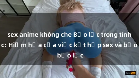 sex anime không che Bạo lực trong tình dục: Hiểm họa của việc kết hợp sex và bạo lực