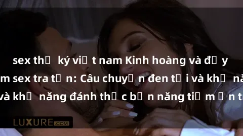 sex thư ký việt nam Kinh hoàng và đầy kích thích với phim sex tra tấn: Câu chuyện đen tối và khả năng đánh thức bản năng tiềm ẩn trong con người