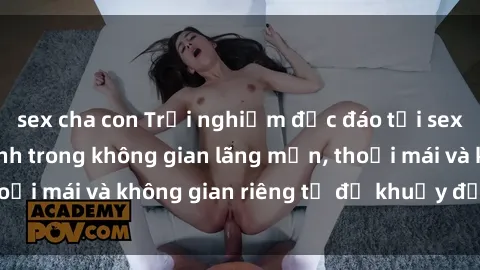 sex cha con Trải nghiệm độc đáo tại sex nhà nghỉ: ẩn mình trong không gian lãng mạn, thoải mái và không gian riêng tư để khuấy động tình ái.
