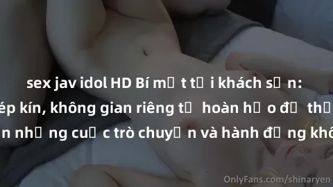 sex jav idol HD Bí mật tại khách sạn: Phòng quay lén khép kín, không gian riêng tư hoàn hảo để thực hiện những cuộc trò chuyện và hành động không bị người khác phát hiện.