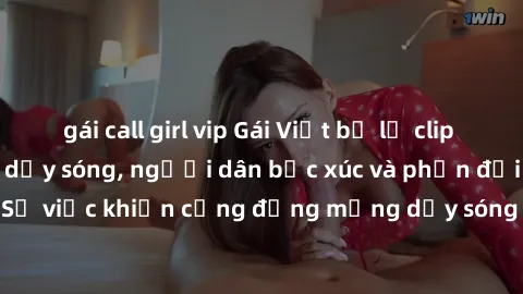 gái call girl vip Gái Việt bị lộ clip sex khiến dư luận dậy sóng, người dân bức xúc và phản đối gay gắt. Sự việc khiến cộng đồng mạng dậy sóng và yêu cầu xử lý nghiêm ngặt.