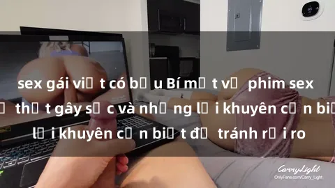 sex gái việt có bầu Bí mật về phim sex nơi công cộng: Sự thật gây sốc và những lời khuyên cần biết để tránh rủi ro