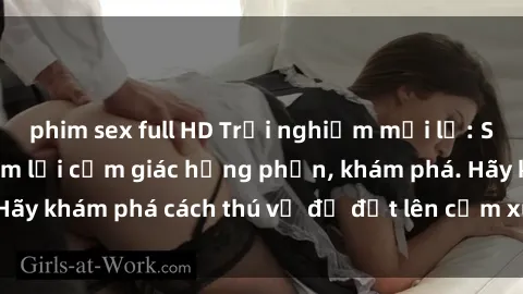 phim sex full HD Trải nghiệm mới lạ: Sex trong xe hơi đem lại cảm giác hưng phấn, khám phá. Hãy khám phá cách thú vị để đốt lên cảm xúc trong cuộc tình!