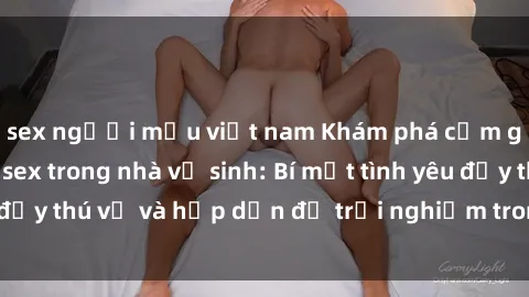 sex người mẫu việt nam Khám phá cảm giác mới mẻ với sex trong nhà vệ sinh: Bí mật tình yêu đầy thú vị và hấp dẫn để trải nghiệm trong đêm hôm nay!