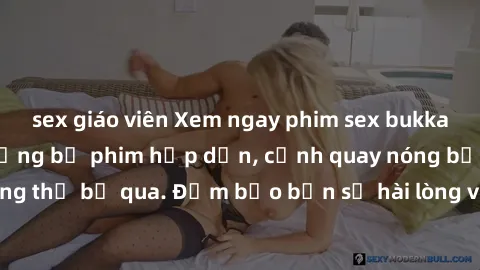 sex giáo viên Xem ngay phim sex bukkake hàng đầu với những bộ phim hấp dẫn, cảnh quay nóng bỏng không thể bỏ qua. Đảm bảo bạn sẽ hài lòng với trải nghiệm mới lạ này!