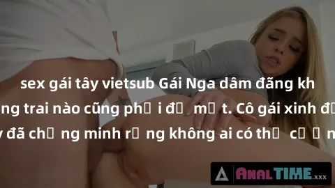 sex gái tây vietsub Gái Nga dâm đãng khiến tim bất cứ chàng trai nào cũng phải đỏ mặt. Cô gái xinh đẹp này đã chứng minh rằng không ai có thể cưỡng lại khi cô làm tình đắm say.