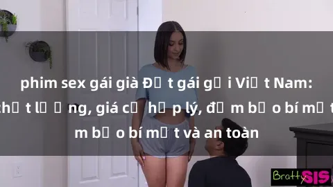 phim sex gái già Đặt gái gọi Việt Nam: Dịch vụ chất lượng, giá cả hợp lý, đảm bảo bí mật và an toàn