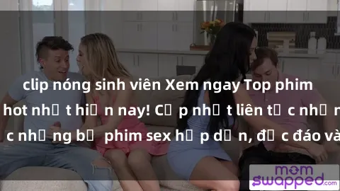 clip nóng sinh viên Xem ngay Top phim sex mới nhất đang hot nhất hiện nay! Cập nhật liên tục những bộ phim sex hấp dẫn, độc đáo và đầy kích thích.
