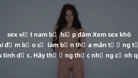sex việt nam bị hiếp dâm Xem sex không che HD miễn phí đảm bảo sẽ làm bạn thỏa mãn tưởng tượng và nhu cầu tình dục. Hãy thưởng thức những cảnh quay hấp dẫn và mãnh liệt ngay bây giờ!