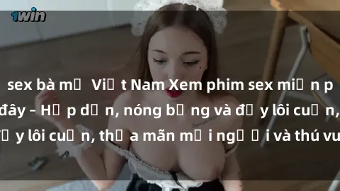 sex bà mẹ Việt Nam Xem phim sex miễn phí online ngay tại đây – Hấp dẫn, nóng bỏng và đầy lôi cuốn, thỏa mãn mọi người và thú vui của bạn!