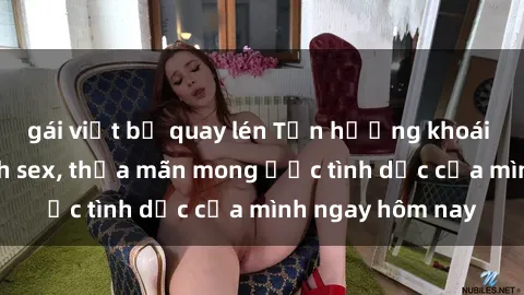 gái việt bị quay lén Tận hưởng khoái cảm với gái xinh sex, thỏa mãn mong ước tình dục của mình ngay hôm nay