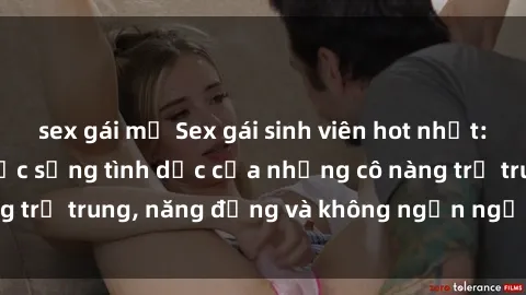 sex gái mỹ Sex gái sinh viên hot nhất: Cùng khám phá cuộc sống tình dục của những cô nàng trẻ trung, năng động và không ngần ngại thử nghiệm!