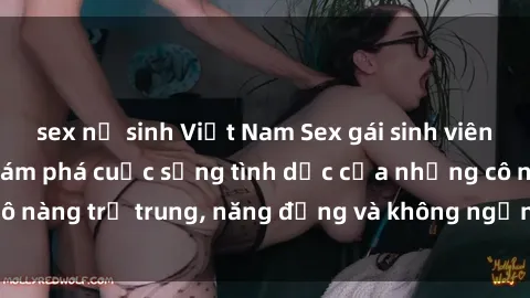 sex nữ sinh Việt Nam Sex gái sinh viên hot nhất: Cùng khám phá cuộc sống tình dục của những cô nàng trẻ trung, năng động và không ngần ngại thử nghiệm!