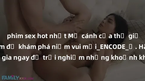 phim sex hot nhất Mở cánh cửa thế giới sex MILF Việt Nam để khám phá niềm vui mới_ENCODE_. Hãy tham gia ngay để trải nghiệm những khoảnh khắc đầy kích thích và đam mê.
