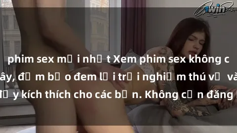 phim sex mới nhất Xem phim sex không che miễn phí tại đây, đảm bảo đem lại trải nghiệm thú vị và đầy kích thích cho các bạn. Không cần đăng ký, hoàn toàn miễn phí.